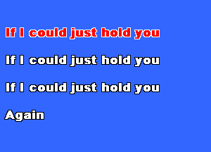 BED (Benita mm EDGJUGI 270m
If I could just hold you

If I could just hold you

Again