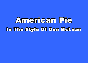 American Pie
In The Style Of Don Hclean