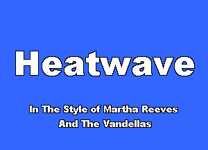 Hceantwawa

In The Style of Martha Reeves
And 11m Vandellas