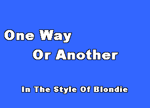 One Way

0r Another

In The Style Of Blondie