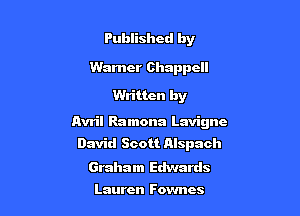 Published by

Warner Chappcll
Written by

Avril Ramona Lavigne

David Scott nlspach
Graham Edwards

Lauren Fovmcs