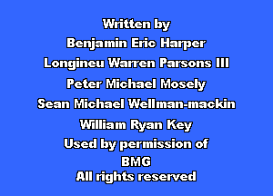 Written by
Benjamin Eric Harper

Longineu Warren Parsons Ill
Peter Michael Moscly
Sean Michael Wcllman-mackin
William Ryan Key

Used by permission of

BMG
All rights reserved