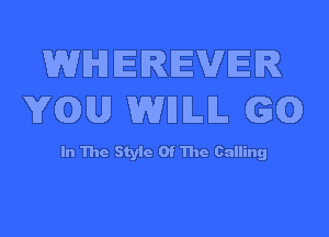 WMEREVER
YQU WHILIL G(Q

In The Style Of The Calling