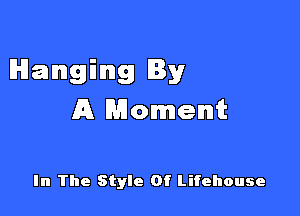 lHlaImgiImg By

A Moment

In The Style Of Lifehouse