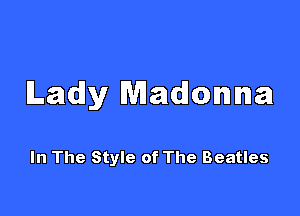 Lady Madonna

In The Style of The Beatles