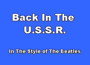 lack Him The
U.S.S.R.

In The Style of The Beatles