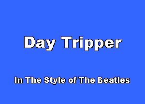 Day Tripper

In The Style of The Beatles