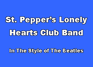 St. Peppers Lonely
Hearts Club Band

In The Style of The Beatles
