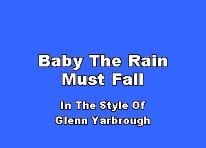 Baby The Rain

Must Fall

In The Style Of
Glenn Yarbrough