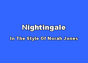 Nightingale

In The Style Of Norah Jones