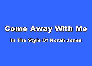 Come Away With Me

In The Style Of Norah Jones