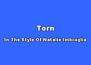 Torn

In The Style Of Natalie Imbruglia