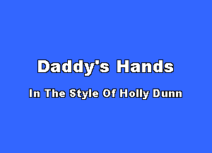 Daddy's Hands

In The Style Of Holly Dunn
