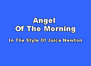 Angel
Of The Morning

In The Style Of Juice Newton