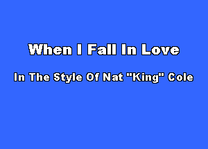 When I Fall In Love

In The Style Of Nat King Cole
