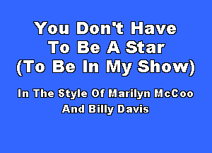 You Don't Have
To Be A Star
(To Be In My Show)

In The Style Of h'larilyn f.'lcCoo
And Billy Davis