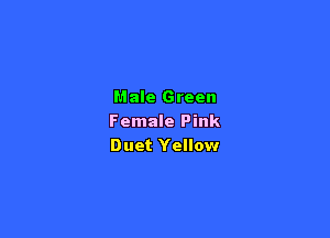 Male Green

Female Pink
Duet Yellow
