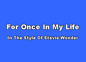 For Once In My Life

In The Style Of Stevie Wonder