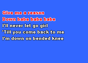 (envemamm
Emm

I'll never let go girl

'Till you come back to me
I'm down on bended knee