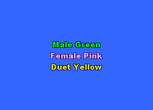 Male Green

Female Pink
Duet Yellow