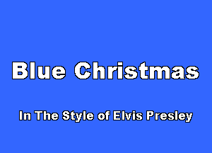 Illue Christmas

In The Style of Elvis Presley