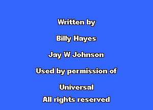 Written by
Billy Hayes

Jay W Johnson

Used by permission of

Universal

All righLe reserved