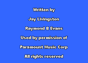 Written by
Jay Lhn'ngston

Raymond 8 Evans

Used by permission of

Paramount Music Corp

All rights reserved