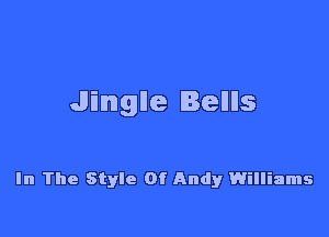 Jinglle BeIIIIs

In The Style 01' Andy Williams