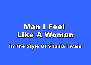 Man I Feel

Like A Woman

In The Style Of Shania Twain