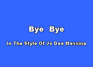 Bye Bye

In The Style Of Jo Dee Messina