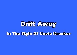 Drift Away

In The Style Of Uncle Kracker