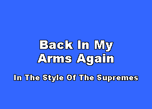Back In My

Arms Again

In The Style Of The Supremes