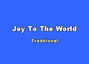 Joy To The World

Traditional