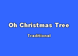 Oh Christmas Tree

Traditional