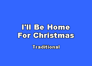 I'll Be Home

For Christmas

Traditional