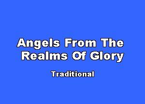Angels From The

Realms Of Glory

Traditional