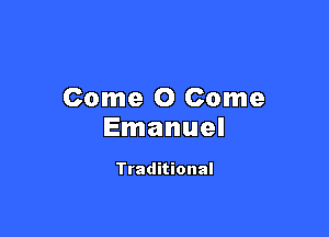 Come 0 Come

Emanuel

Traditional