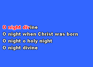 G) Emjm divine

0 night when Christ was born
0 night 0 holy night
0 night divine