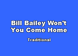 Bill Bailey Won't

You Come Home

Traditional