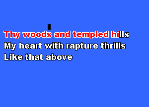 mm and templed hills
My heart with rapture thrills

Like that above