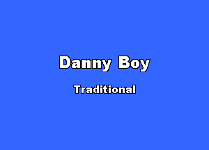 Danny Boy

Traditional