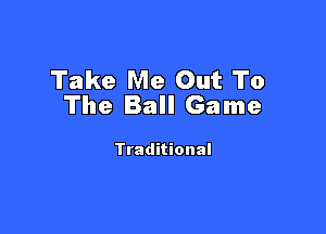 Take Me Out To
The Ball Game

Traditional