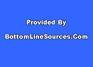 Provided By

Bottom LineSources.Com