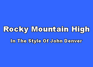 Rocky Mountain High

In The Style Of John Denver