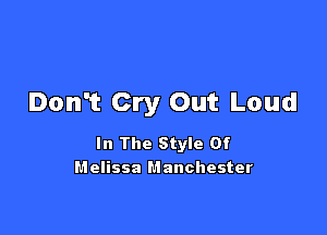 Don't Cry Out Loud

In The Style Of
Helissa Manchester