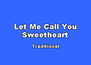 Let Me Call You

Sweetheart

Traditional