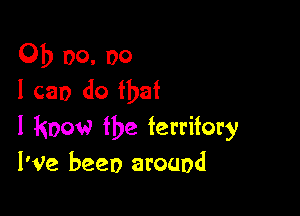 0b 00. no
I can do that

I know the territory
I've been around