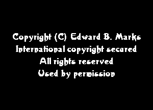 Copyright (C) Edward B. Marks
International copyrigbf secured

All rights tcsetVed
Used by permission