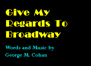 (136an My
Degawms 1T0)

EBn'oanailWalV

Words and Nlusic by
George M. Cohan