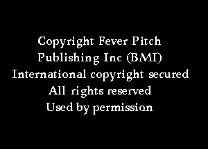 Copyright Fever Pitch
Publishing Inc (BAH)
International copyright secured
All rights reserved
Used by permission